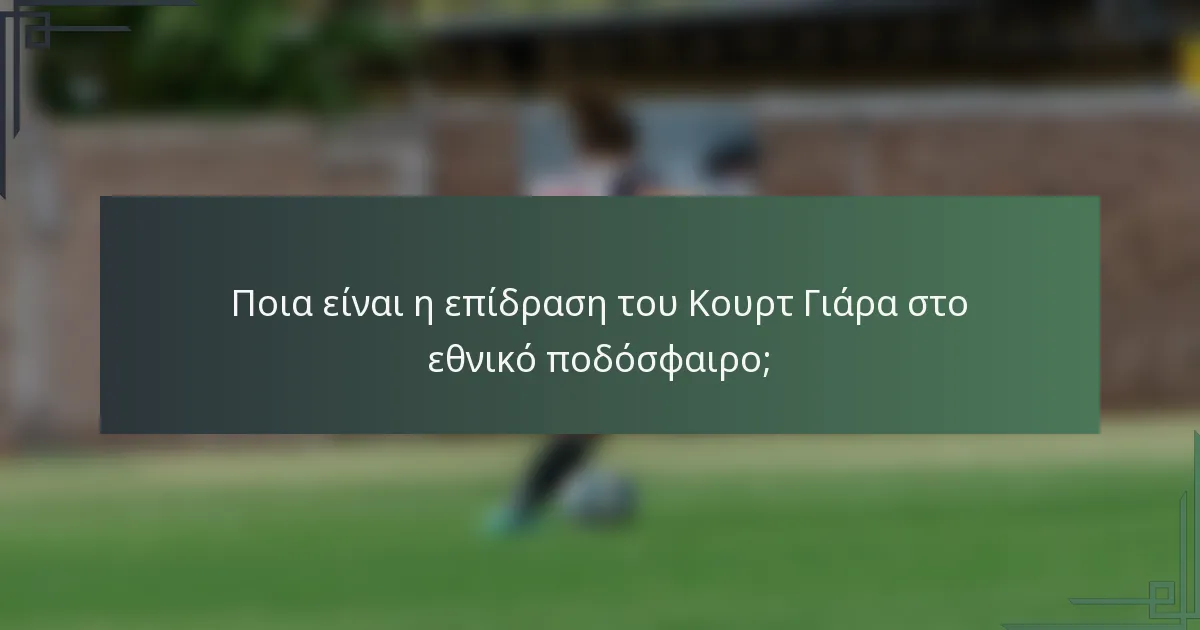 Ποια είναι η επίδραση του Κουρτ Γιάρα στο εθνικό ποδόσφαιρο;