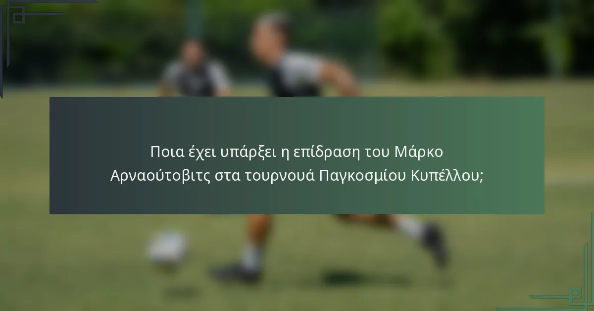 Ποια έχει υπάρξει η επίδραση του Μάρκο Αρναούτοβιτς στα τουρνουά Παγκοσμίου Κυπέλλου;