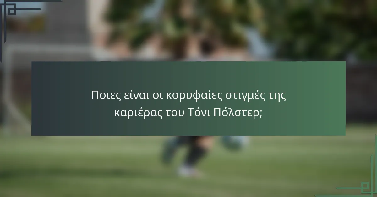 Ποιες είναι οι κορυφαίες στιγμές της καριέρας του Τόνι Πόλστερ;