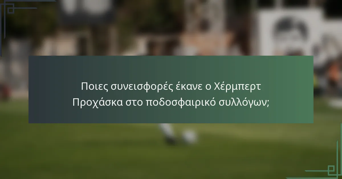 Ποιες συνεισφορές έκανε ο Χέρμπερτ Προχάσκα στο ποδοσφαιρικό συλλόγων;