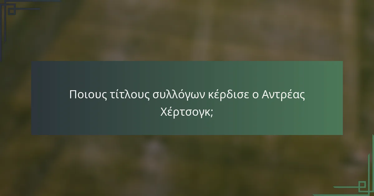 Ποιους τίτλους συλλόγων κέρδισε ο Αντρέας Χέρτσογκ;