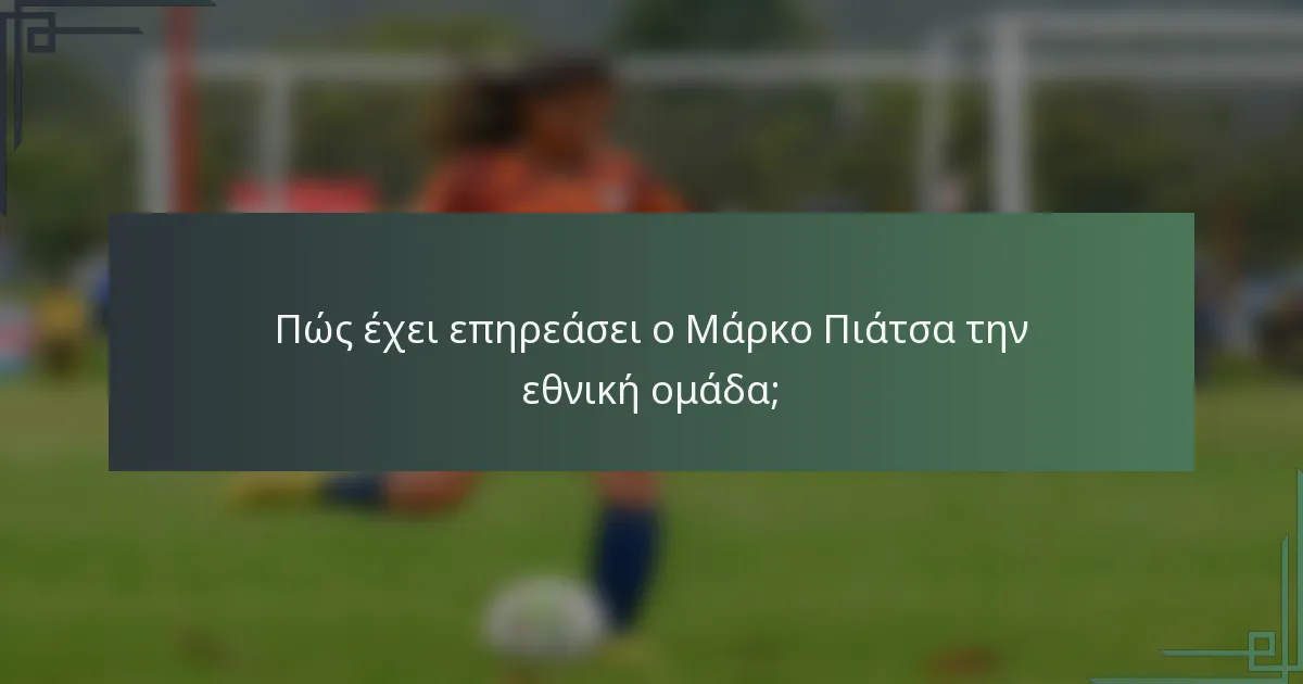Πώς έχει επηρεάσει ο Μάρκο Πιάτσα την εθνική ομάδα;