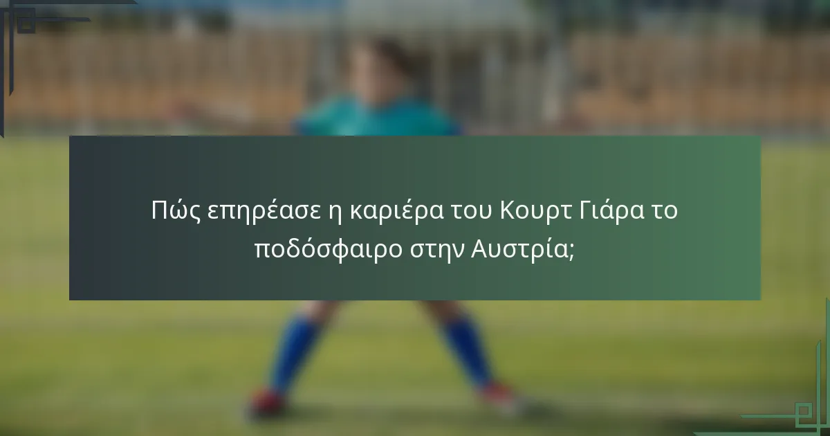 Πώς επηρέασε η καριέρα του Κουρτ Γιάρα το ποδόσφαιρο στην Αυστρία;