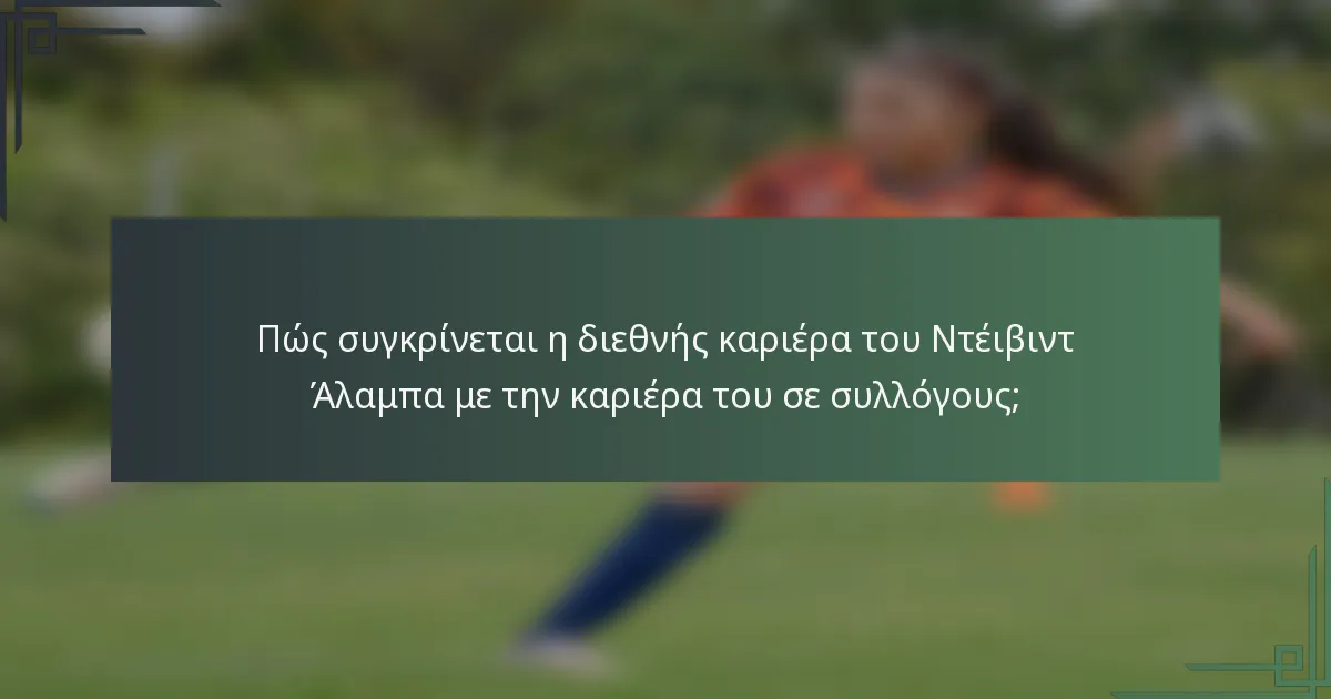 Πώς συγκρίνεται η διεθνής καριέρα του Ντέιβιντ Άλαμπα με την καριέρα του σε συλλόγους;
