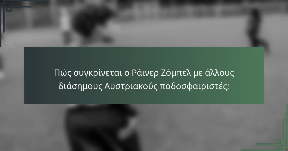 Πώς συγκρίνεται ο Ράινερ Ζόμπελ με άλλους διάσημους Αυστριακούς ποδοσφαιριστές;