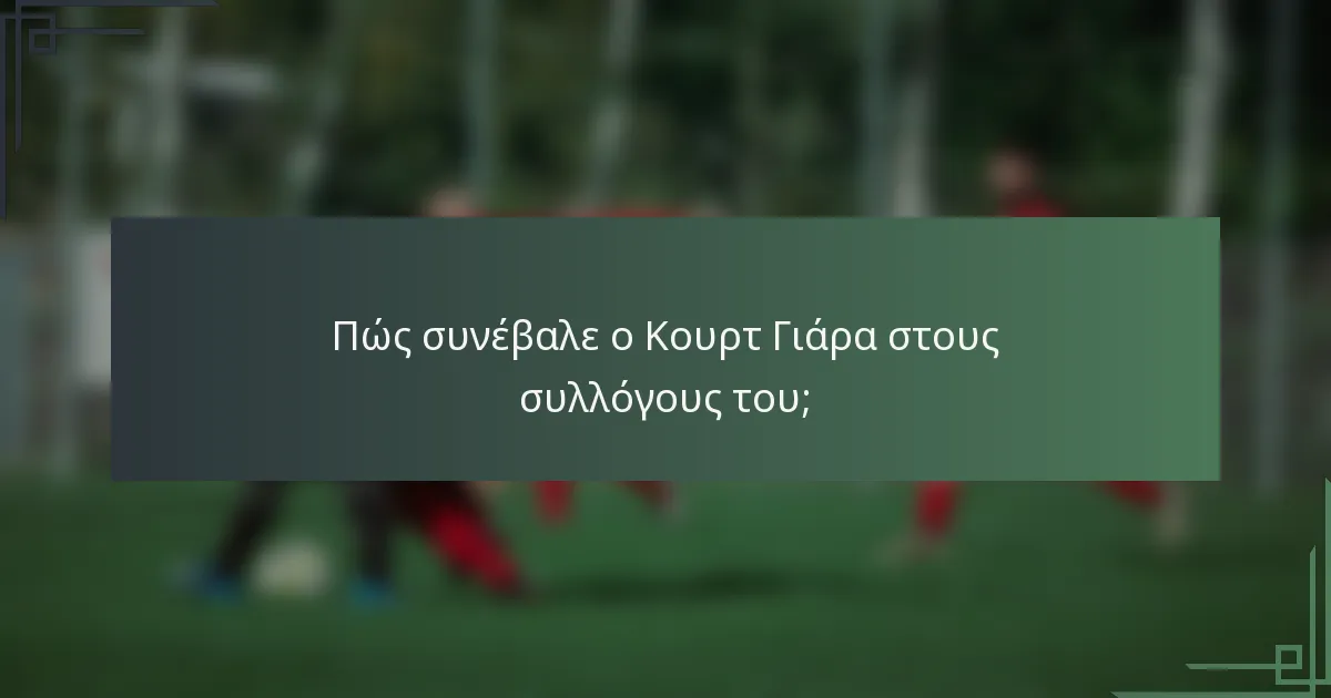 Πώς συνέβαλε ο Κουρτ Γιάρα στους συλλόγους του;