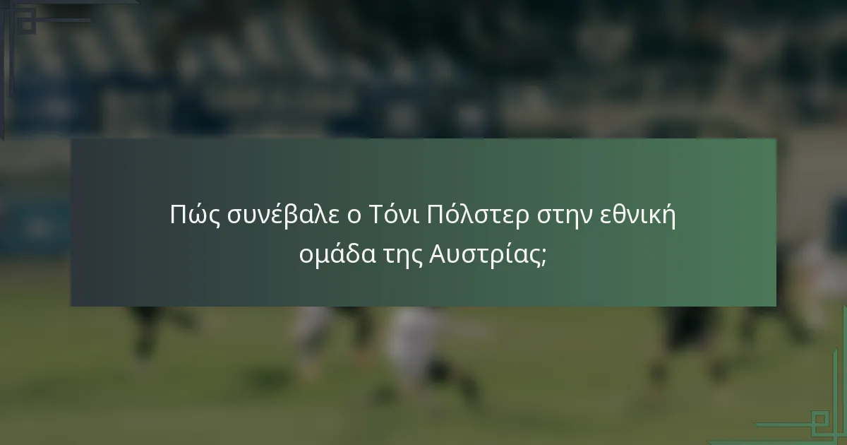 Πώς συνέβαλε ο Τόνι Πόλστερ στην εθνική ομάδα της Αυστρίας;