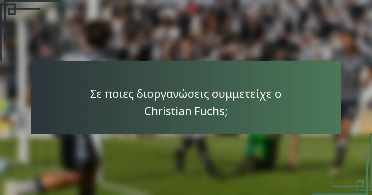 Σε ποιες διοργανώσεις συμμετείχε ο Christian Fuchs;