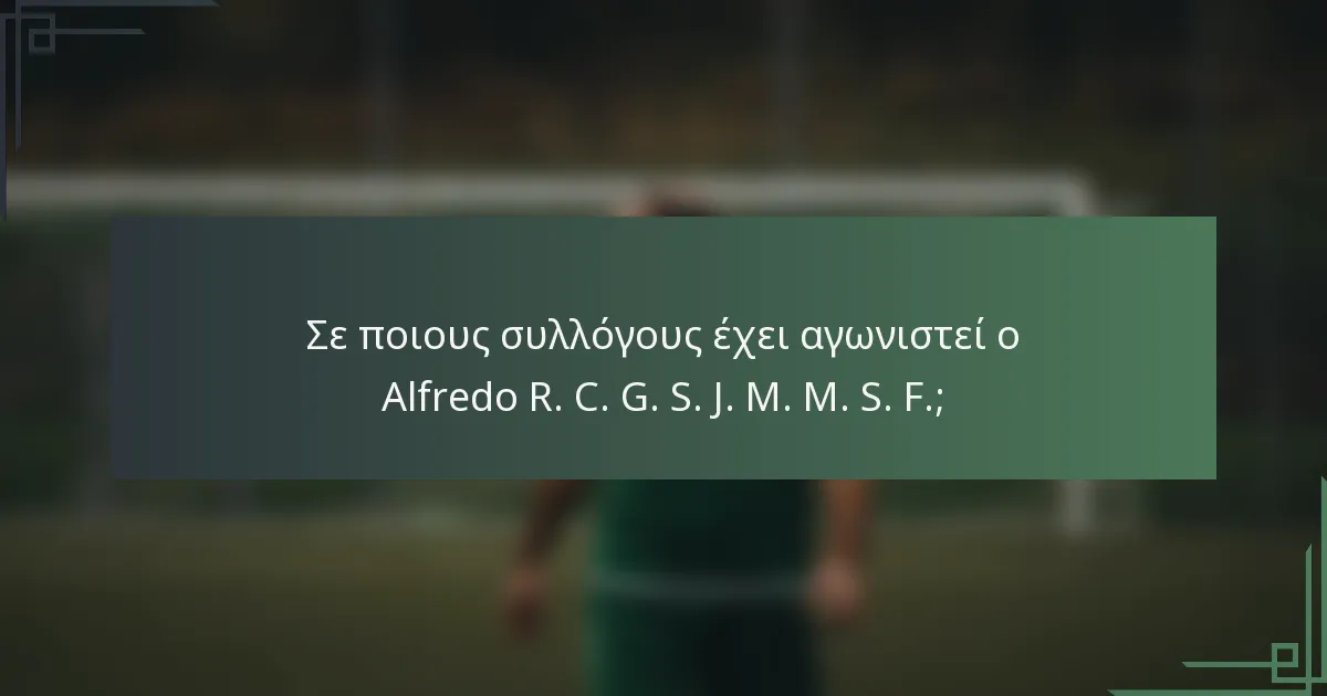 Σε ποιους συλλόγους έχει αγωνιστεί ο Alfredo R. C. G. S. J. M. M. S. F.;