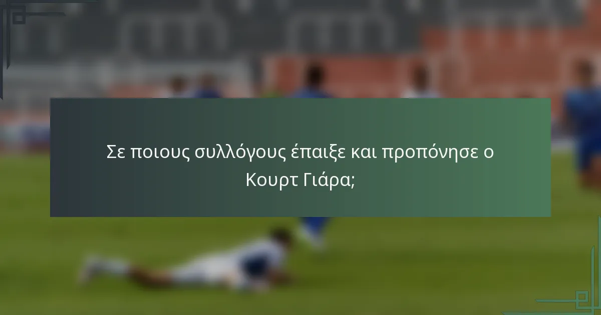 Σε ποιους συλλόγους έπαιξε και προπόνησε ο Κουρτ Γιάρα;